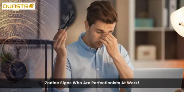 Zodiac Signs Who Are Perfectionists At Work!